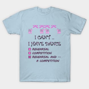 I Can't I Have Dance Rehearsal Competition T-Shirt